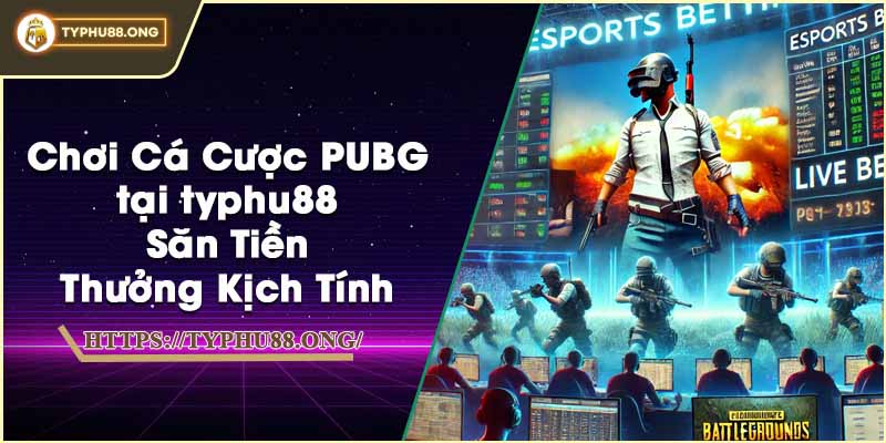 Chơi Cá Cược PUBG tại typhu88 - Săn Tiền Thưởng Kịch Tính